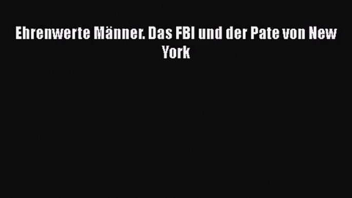 Ehrenwerte Männer. Das FBI und der Pate von New York PDF Ebook herunterladen gratis