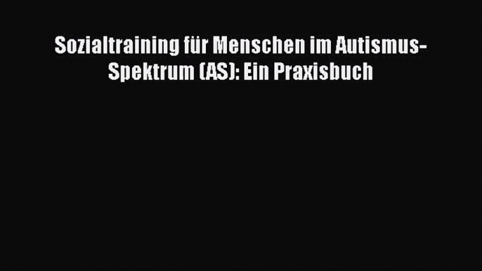 [Download] Sozialtraining für Menschen im Autismus-Spektrum (AS): Ein Praxisbuch Full Ebook