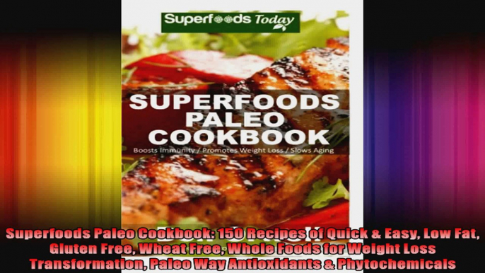 Superfoods Paleo Cookbook 150 Recipes of Quick  Easy Low Fat Gluten Free Wheat Free