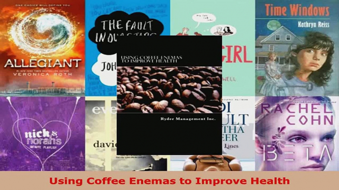 Read  Using Coffee Enemas to Improve Health Ebook Free