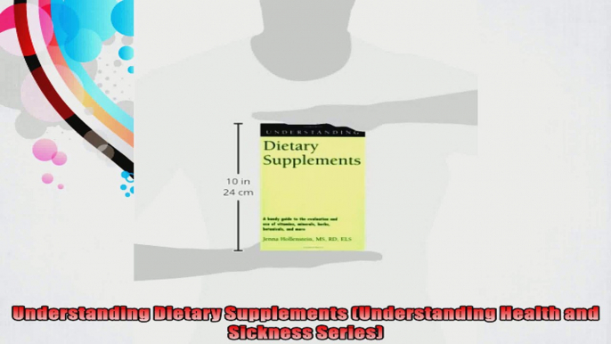 Understanding Dietary Supplements Understanding Health and Sickness Series