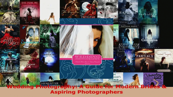 Download  Wedding Photography A Guide for Modern Brides  Aspiring Photographers PDF Free