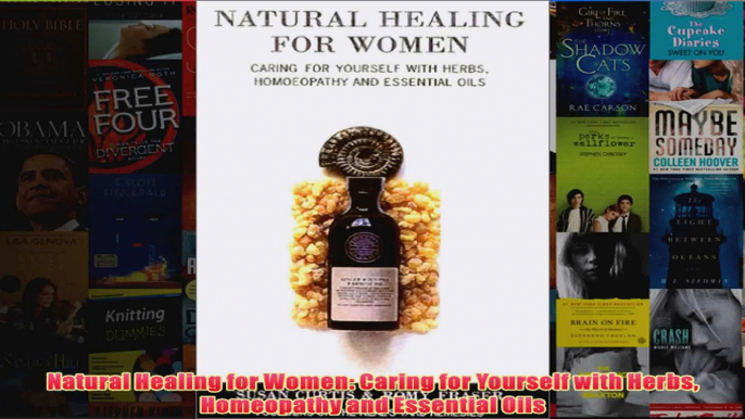 Natural Healing for Women Caring for Yourself with Herbs Homeopathy and Essential Oils