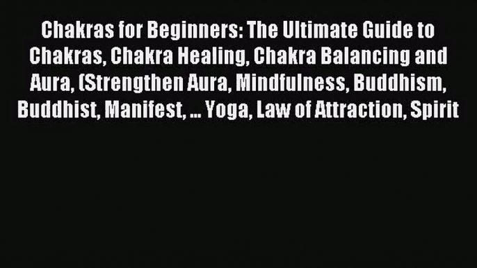 Chakras for Beginners: The Ultimate Guide to Chakras Chakra Healing Chakra Balancing and Aura