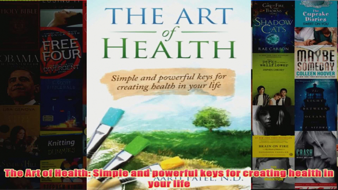 The Art of Health Simple and powerful keys for creating health in your life