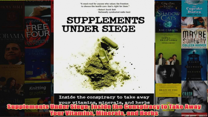 Supplements Under Siege Inside the Conspiracy to Take Away Your Vitamins Minerals and