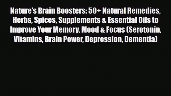 Nature's Brain Boosters: 50+ Natural Remedies Herbs Spices Supplements & Essential Oils to