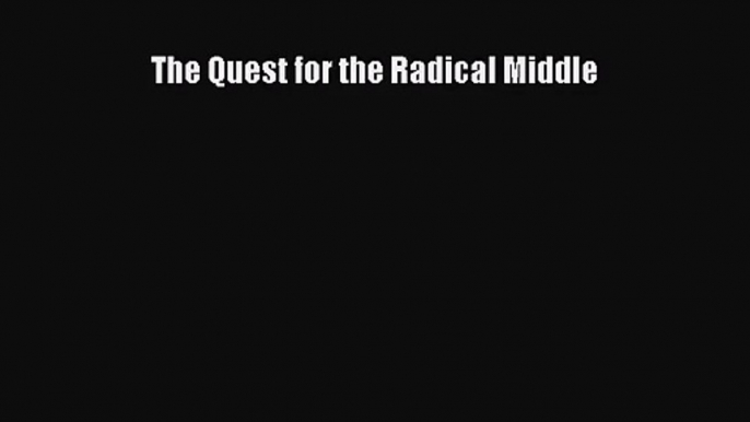 The Quest for the Radical Middle [Download] Online