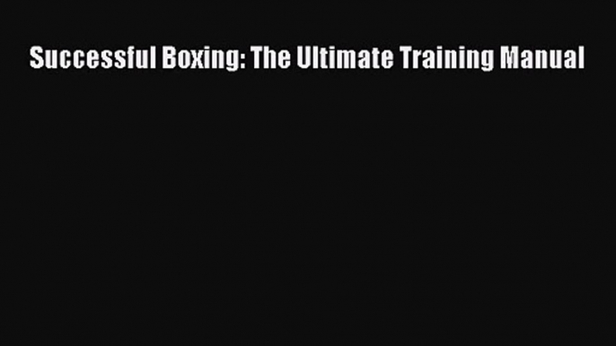 Successful Boxing: The Ultimate Training Manual [Read] Full Ebook