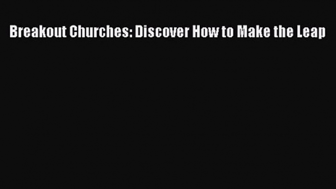 Breakout Churches: Discover How to Make the Leap [Read] Online