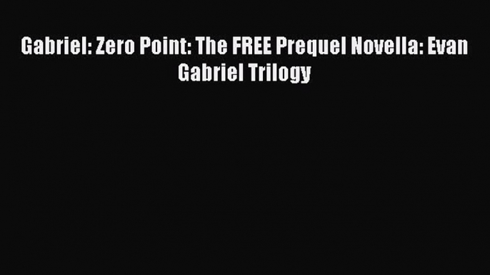 Gabriel: Zero Point: The FREE Prequel Novella: Evan Gabriel Trilogy [Download] Online