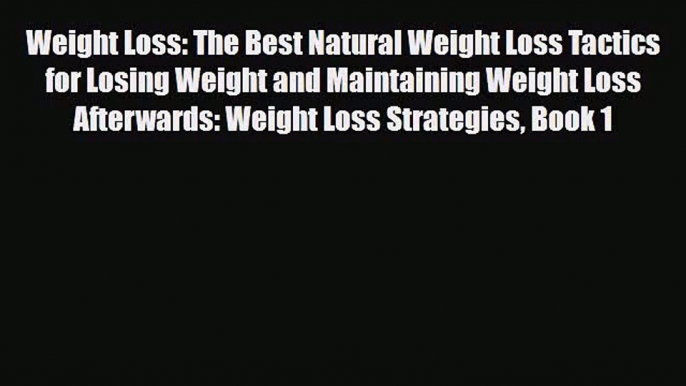 Weight Loss: The Best Natural Weight Loss Tactics for Losing Weight and Maintaining Weight