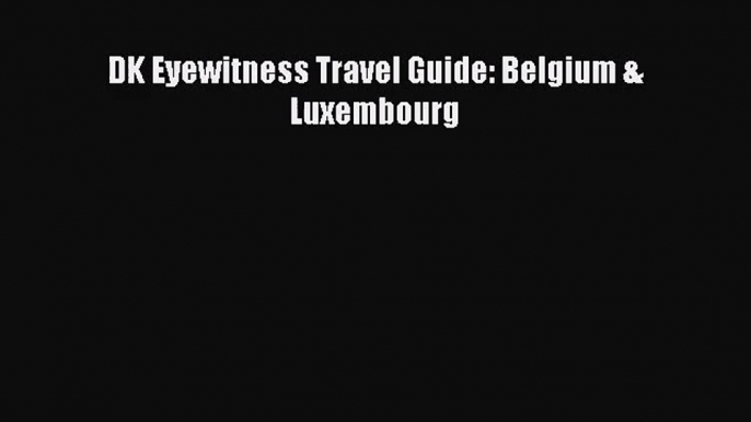 DK Eyewitness Travel Guide: Belgium & Luxembourg [PDF] Online