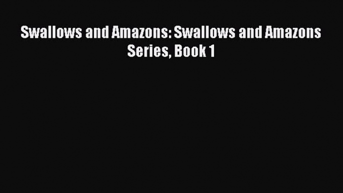 Swallows and Amazons: Swallows and Amazons Series Book 1 [Read] Full Ebook