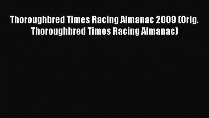 Thoroughbred Times Racing Almanac 2009 (Orig. Thoroughbred Times Racing Almanac) [PDF Download]