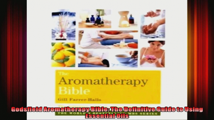 Godsfield Aromatherapy Bible The Definitive Guide to Using Essential Oils