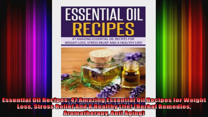 Essential Oil Recipes 47 Amazing Essential Oil Recipes for Weight Loss Stress Relief And