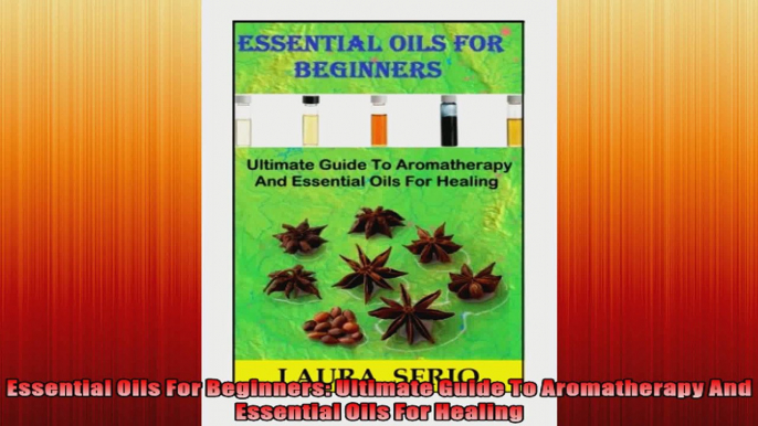 Essential Oils For Beginners Ultimate Guide To Aromatherapy And Essential Oils For