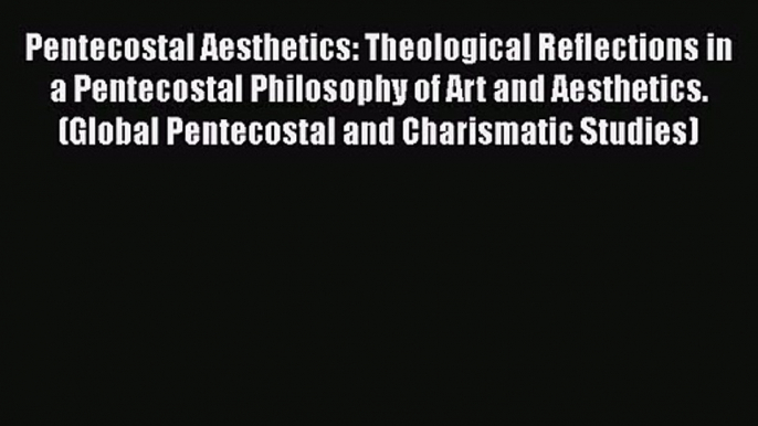 Pentecostal Aesthetics: Theological Reflections in a Pentecostal Philosophy of Art and Aesthetics.