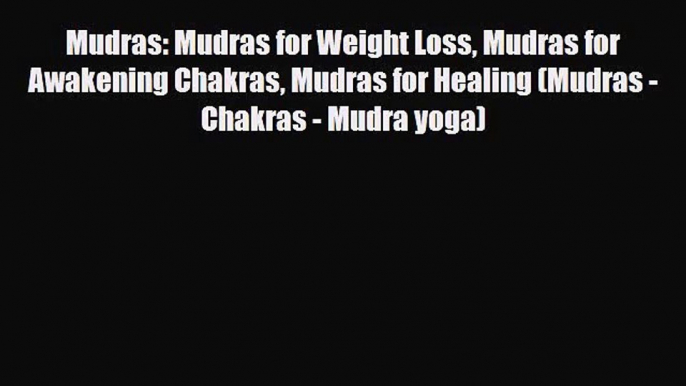 Mudras: Mudras for Weight Loss Mudras for Awakening Chakras Mudras for Healing (Mudras - Chakras