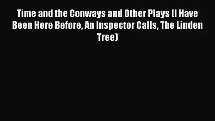 Time and the Conways and Other Plays (I Have Been Here Before An Inspector Calls The Linden