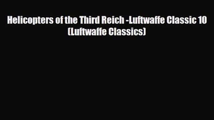 Helicopters of the Third Reich -Luftwaffe Classic 10 (Luftwaffe Classics) [Read] Online