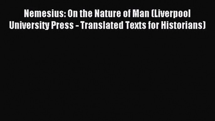 Nemesius: On the Nature of Man (Liverpool University Press - Translated Texts for Historians)