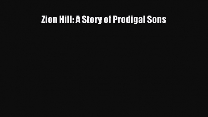 Zion Hill: A Story of Prodigal Sons [Read] Online