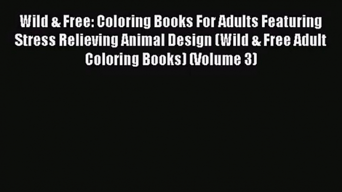 Wild & Free: Coloring Books For Adults Featuring Stress Relieving Animal Design (Wild & Free