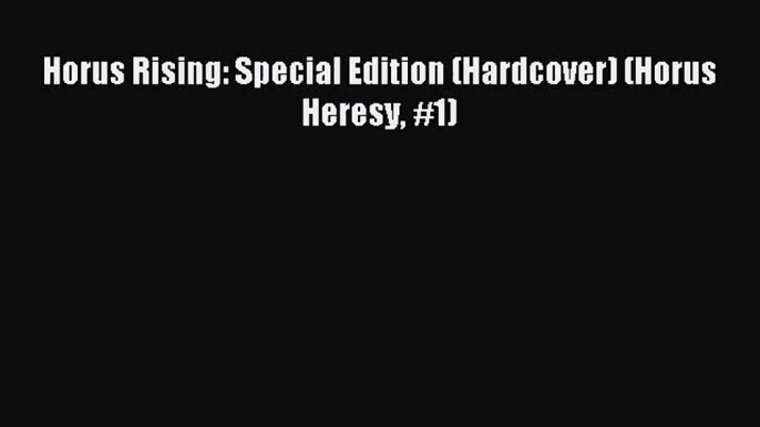 Horus Rising: Special Edition (Hardcover) (Horus Heresy #1) [Read] Full Ebook