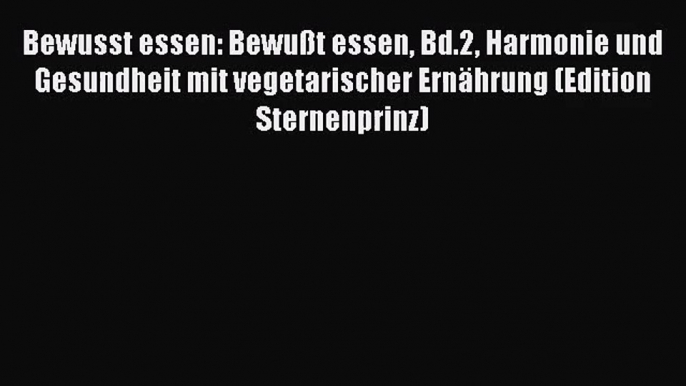 Bewusst essen: Bewußt essen Bd.2 Harmonie und Gesundheit mit vegetarischer Ernährung (Edition