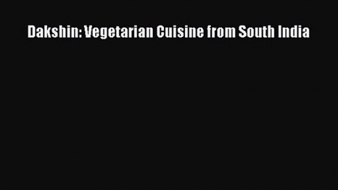 Dakshin: Vegetarian Cuisine from South India [Read] Full Ebook