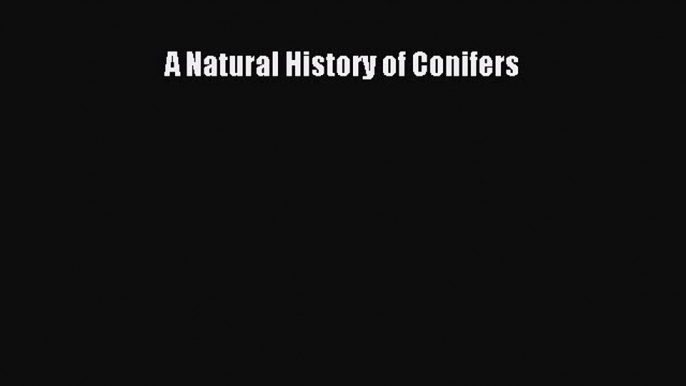 A Natural History of Conifers [Read] Online