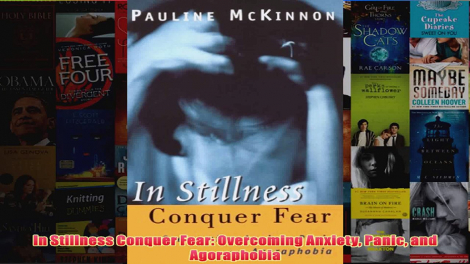 In Stillness Conquer Fear Overcoming Anxiety Panic and Agoraphobia