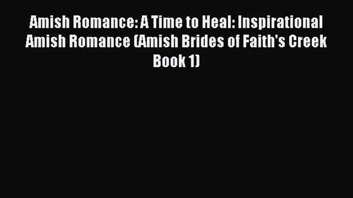 Amish Romance: A Time to Heal: Inspirational Amish Romance (Amish Brides of Faith's Creek Book