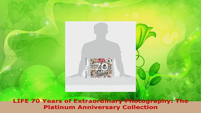 Download  LIFE 70 Years of Extraordinary Photography The Platinum Anniversary Collection PDF Free