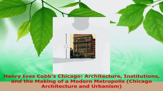 Download  Henry Ives Cobbs Chicago Architecture Institutions and the Making of a Modern Metropolis Ebook Free