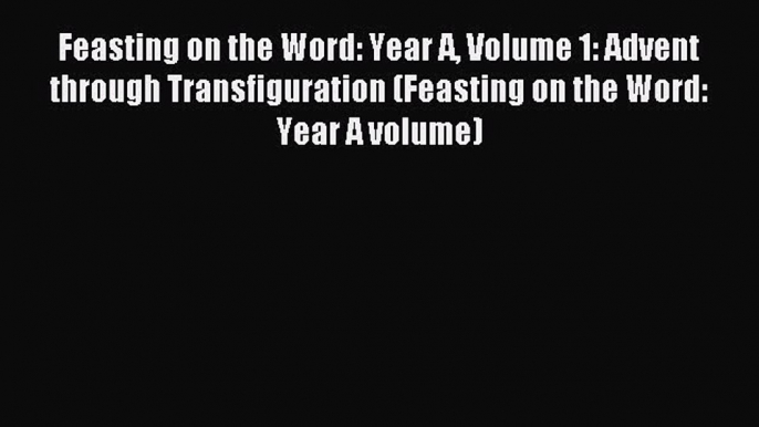 Feasting on the Word: Year A Volume 1: Advent through Transfiguration (Feasting on the Word: