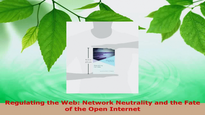 Read  Regulating the Web Network Neutrality and the Fate of the Open Internet EBooks Online