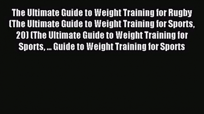 The Ultimate Guide to Weight Training for Rugby (The Ultimate Guide to Weight Training for