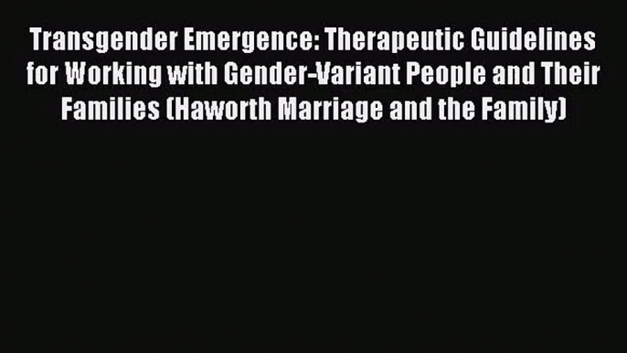 Transgender Emergence: Therapeutic Guidelines for Working with Gender-Variant People and Their