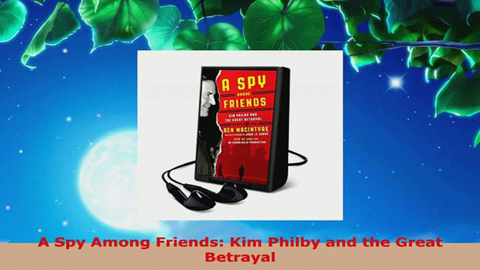 Read  A Spy Among Friends Kim Philby and the Great Betrayal EBooks Online