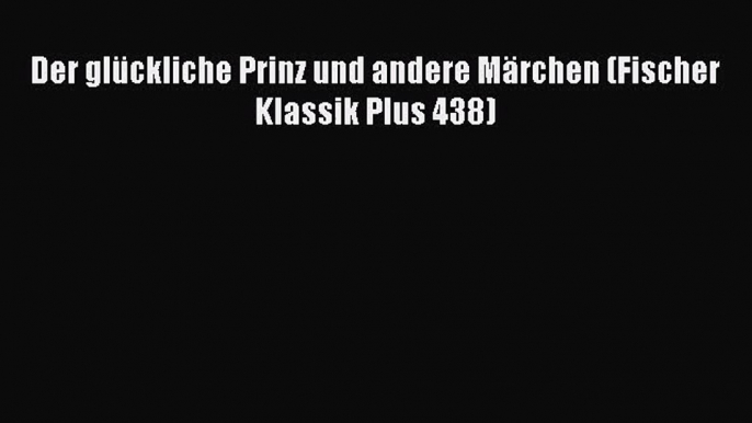 Der glückliche Prinz und andere Märchen (Fischer Klassik Plus 438) PDF Ebook Download Free