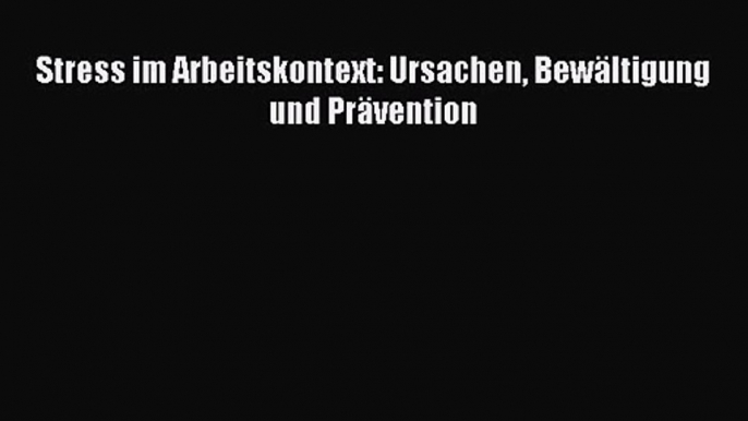 Stress im Arbeitskontext: Ursachen Bewältigung und Prävention PDF Ebook Download Free Deutsch