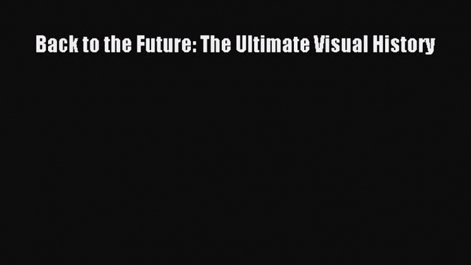 Back to the Future: The Ultimate Visual History [Download] Online