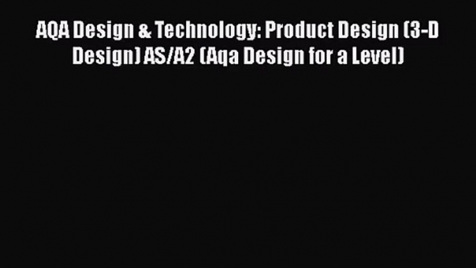 AQA Design & Technology: Product Design (3-D Design) AS/A2 (Aqa Design for a Level) [Read]