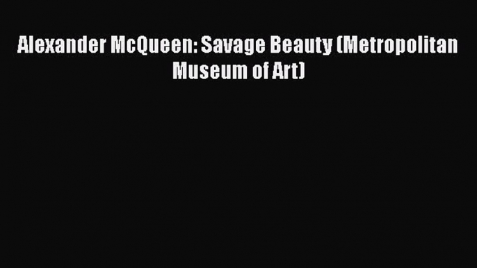 Alexander McQueen: Savage Beauty (Metropolitan Museum of Art) [PDF] Full Ebook