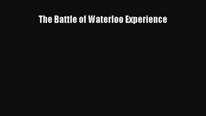 The Battle of Waterloo Experience [Download] Full Ebook