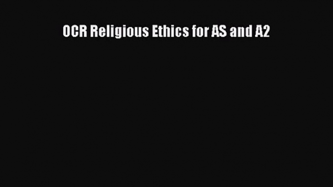 OCR Religious Ethics for AS and A2 [Read] Online