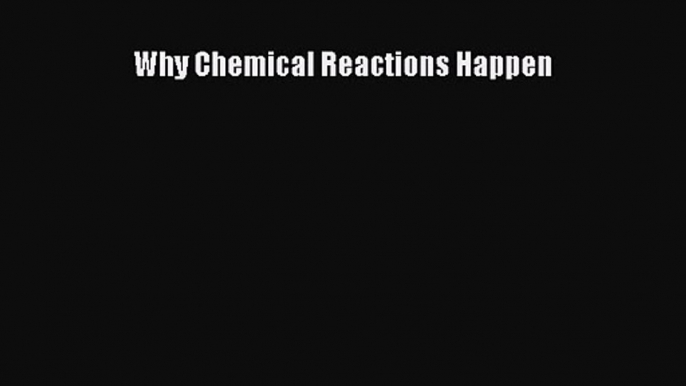 Why Chemical Reactions Happen [Read] Online